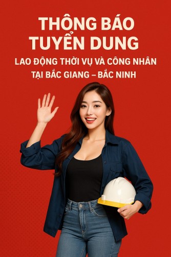 Thông báo tuyển lao động thời vụ và lao động đi làm ngay tại Bắc Giang-Bắc Ninh